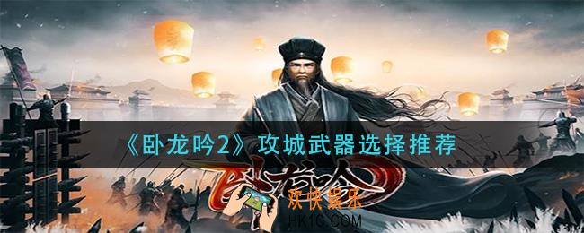 卧龙吟2攻城武器怎么选择_攻城武器选择推荐