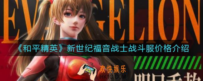 和平精英新世纪福音战士战斗服怎么样_新世纪福音战士战斗服价格介绍