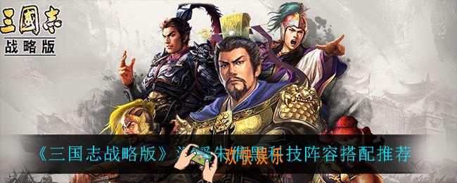 三国志战略版沮授朱儁黑科技怎么搭配_沮授朱儁黑科技阵容搭配推荐