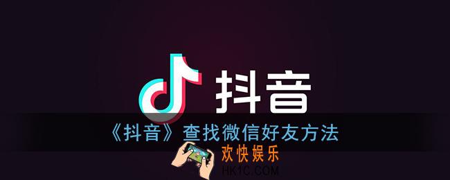 抖音怎么找微信好友的抖音号_抖音查找微信好友方法