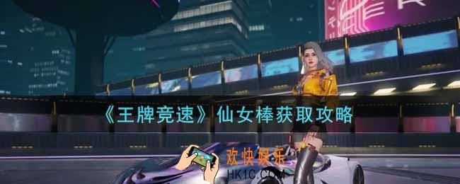 王牌竞速仙女棒怎么获得_仙女棒获取攻略