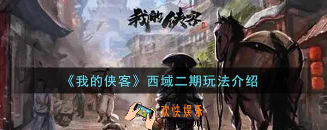 我的侠客西域二期怎么玩_西域二期玩法介绍