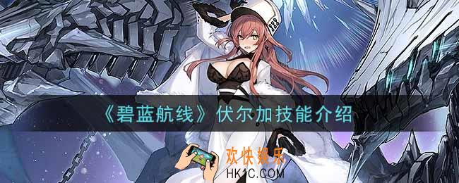碧蓝航线伏尔加技能怎么样_伏尔加技能介绍