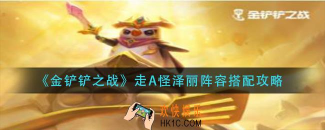 金铲铲之战走A怪泽丽阵容怎么玩_走A怪泽丽阵容搭配攻略