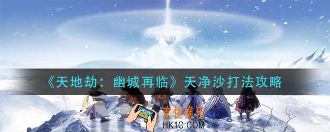 天地劫幽城再临天净沙怎么打_天净沙打法攻略