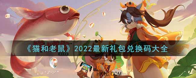 猫和老鼠最新没过期礼包兑换码有哪些2022_cdkey礼包码领取