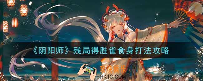 阴阳师残局得胜雀食身怎么过_残局得胜第二季第二天打法攻略