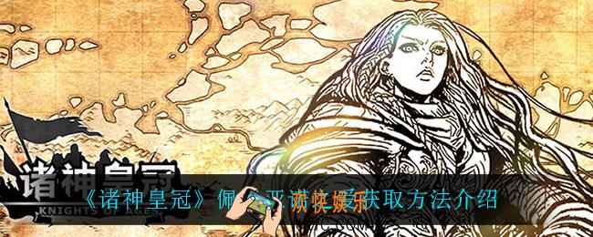 诸神皇冠佩里亚诺之爱怎么获得_佩里亚诺之爱获取方法介绍