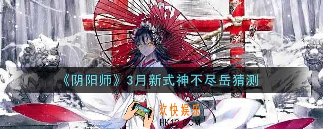 阴阳师不尽岳是谁_3月新式神不尽岳猜测