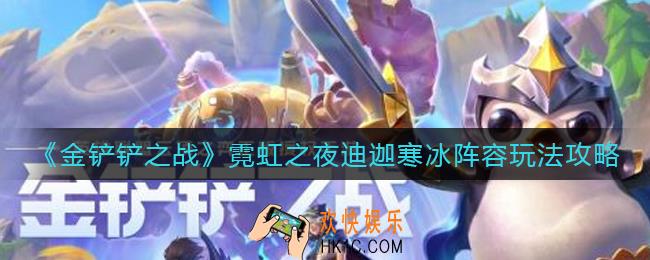 金铲铲之战霓虹之夜迪迦寒冰怎么玩_霓虹之夜迪迦寒冰阵容玩法攻略