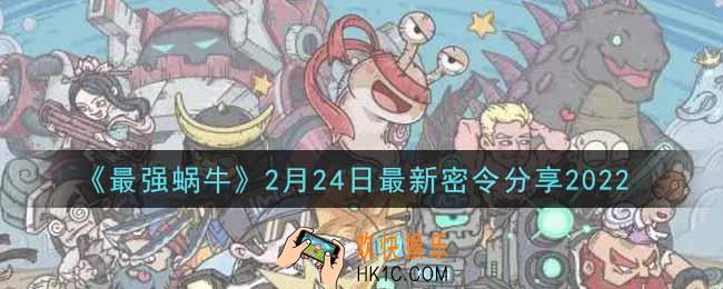 最强蜗牛2月24日最新密令是什么2022_2月24日最新密令领取