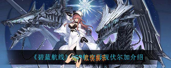 碧蓝航线伏尔加怎么样_SSR航空母舰伏尔加介绍