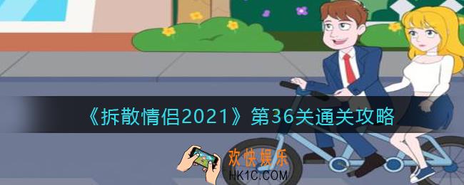 拆散情侣2021游戏第36怎么过_第36关通关攻略