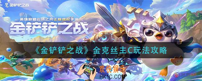 金铲铲之战金克丝主C怎么玩_金克丝主C玩法攻略