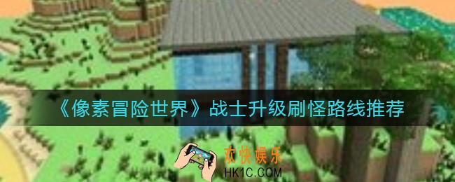 像素冒险世界战士怎么升级最快_战士升级刷怪路线推荐