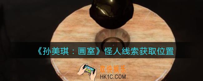 孙美琪疑案画室攻略怪人在哪里_怪人线索获取位置