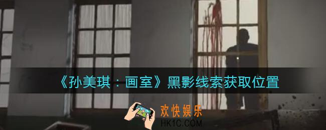 孙美琪疑案画室攻略黑影在哪里_黑影线索获取位置