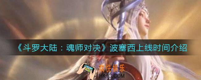 斗罗大陆魂师对决波塞西什么时候上线_波塞西上线时间介绍