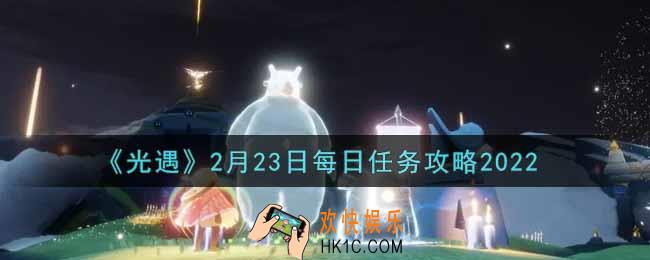 光遇2.23每日任务怎么做2022_2月23日每日任务攻略