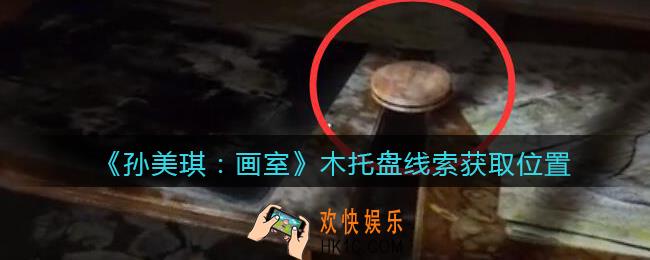 孙美琪疑案画室攻略木托盘在哪里_木托盘线索获取位置