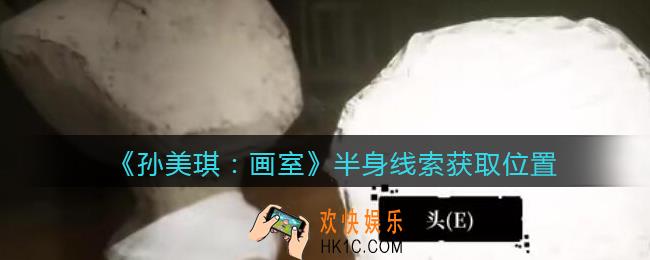 孙美琪疑案画室攻略半身在哪里_半身线索获取位置