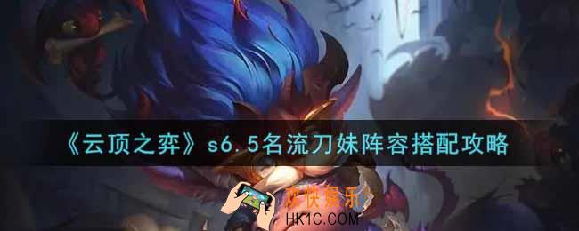 云顶之弈s6.5名流刀妹阵容怎么搭配_s6.5名流刀妹阵容搭配攻略
