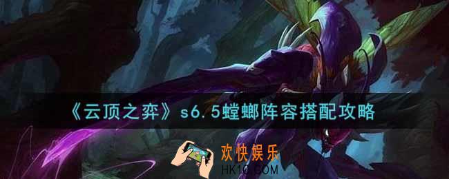 云顶之弈s6.5螳螂阵容怎么搭配_s6.5螳螂阵容搭配攻略