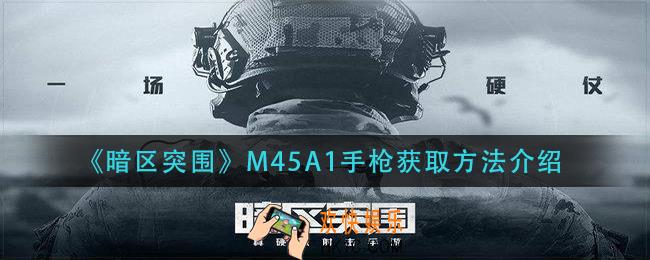 暗区突围M45A1手枪怎么获得_M45A1手枪获取方法介绍
