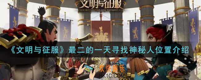 文明与征服最二的一天寻找神秘人在哪里_最二的一天寻找神秘人位置介绍