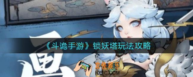 斗诡手游锁妖塔怎么玩_锁妖塔玩法攻略