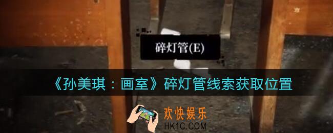 孙美琪疑案画室攻略碎灯管在哪里_碎灯管线索获取位置