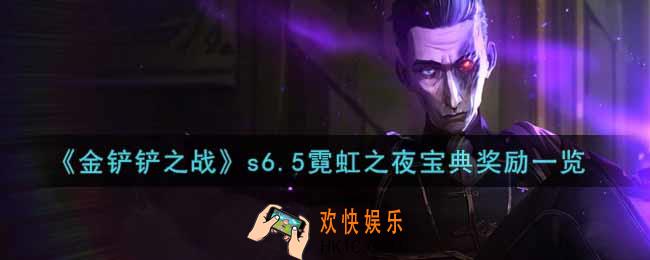 金铲铲之战s6.5霓虹之夜宝典奖励有哪些_s6.5霓虹之夜宝典奖励一览