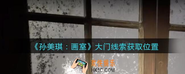 孙美琪疑案画室攻略大门在哪里_大门线索获取位置