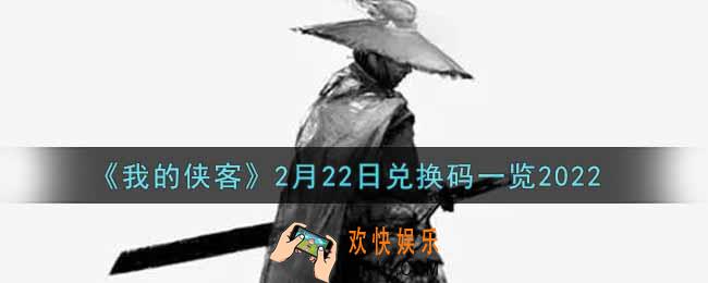我的侠客2月22日兑换码是什么2022_2月22日兑换码一览
