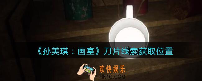 孙美琪疑案画室攻略刀片在哪里_刀片线索获取位置