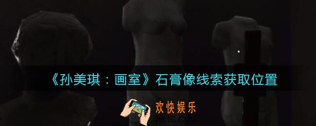 孙美琪疑案画室攻略石膏像在哪里_石膏像线索获取位置