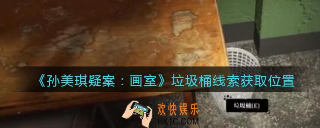 孙美琪疑案画室攻略垃圾桶在哪里_垃圾桶线索获取位置