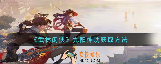 武林闲侠九阳神功怎么获得_九阳神功获取方法