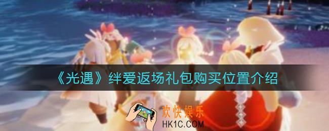 光遇绊爱返场在哪里买_绊爱返场礼包购买位置介绍