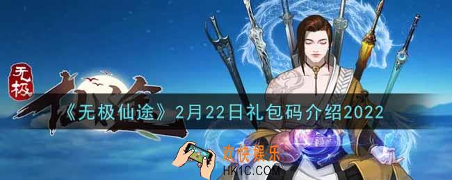 无极仙途2月22日礼包兑换码是什么2022_2月22日礼包码领取