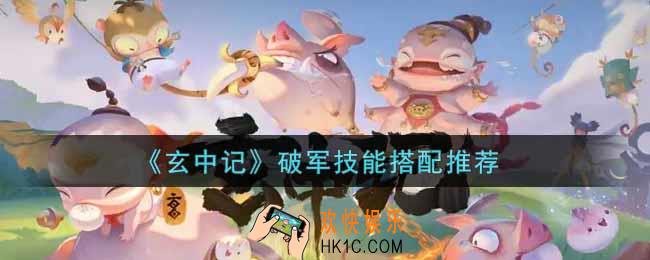 玄中记破军技能怎么搭配_破军技能搭配推荐
