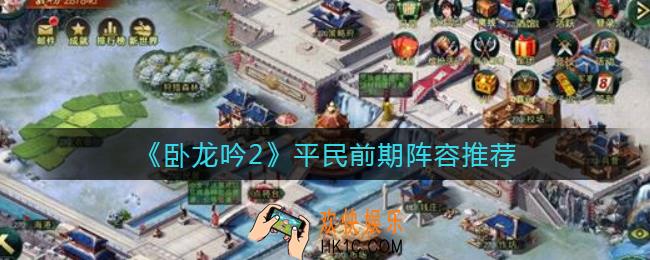 卧龙吟2前期阵容怎么搭配_平民前期阵容推荐