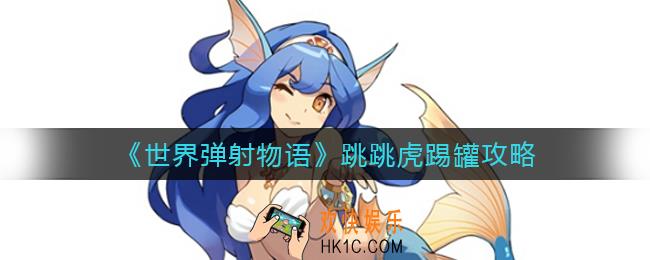 世界弹射物语跳跳虎怎么踢罐_跳跳虎踢罐攻略