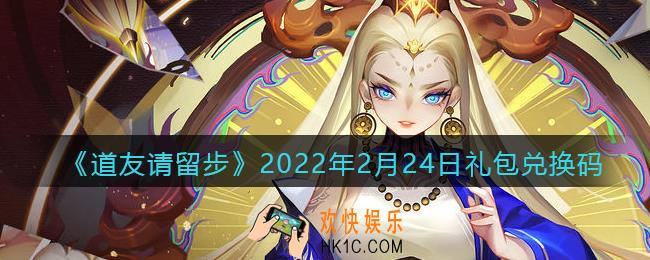 道友请留步2月24日礼包兑换码是什么_礼包码在哪领取最新2022