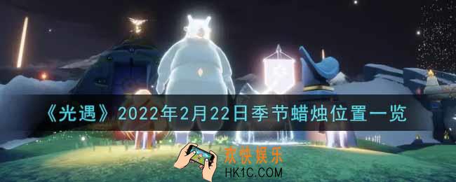 光遇2月22日季节蜡烛在哪2022_2月22日季节蜡烛位置详细介绍一览