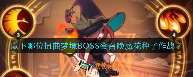 剑与远征哪位扭曲梦境BOSS会召唤魔花种子作战_哪位扭曲梦境BOSS会召唤魔花种子作战答案