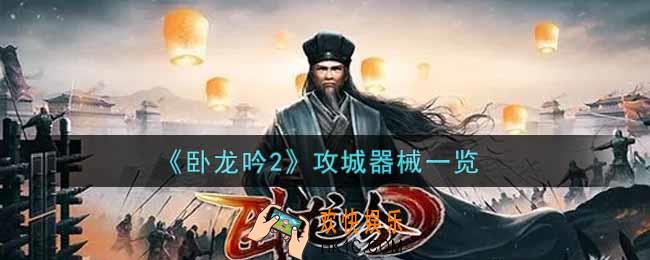 卧龙吟2攻城器械有哪些_攻城器械一览