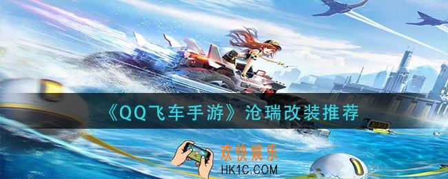 qq飞车手游沧瑞怎么改装_沧瑞改装推荐