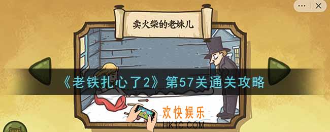 老铁扎心了2第57关卖火柴的小女孩怎么过_第57关通关攻略