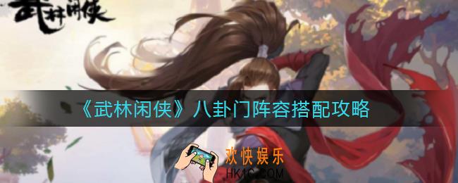 武林闲侠八卦门阵容怎么搭配_八卦门阵容搭配攻略